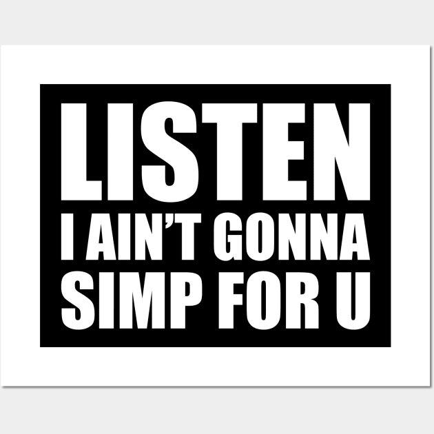 Listen I ain't gonna simp for you - STOP SIMPING - ANTI SIMP series 4 white Wall Art by FOGSJ